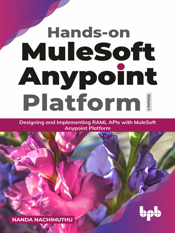 Hands-on MuleSoft Anypoint Platform Volume-I:Designing and Implementing RAML APIs with MuleSoft Anypoint Platform