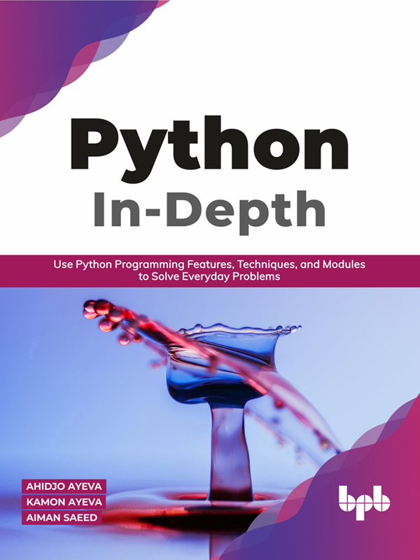 Python In-Depth - Use Python Programming Features, Techniques,and Modules to Solve Everyday Problems